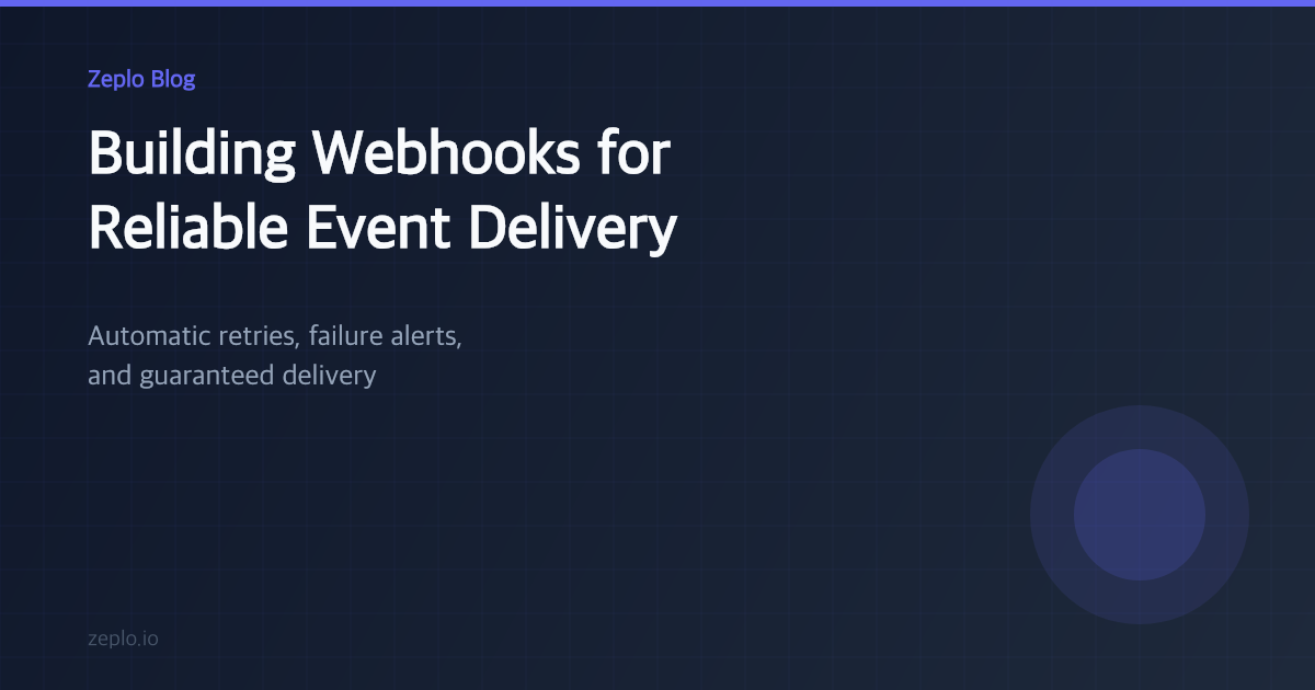 Building Webhooks for Reliable Event Delivery - Zeplo Blog